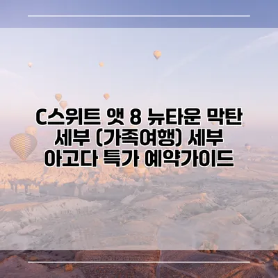 C스위트 앳 8 뉴타운 막탄 세부 (가족여행) 세부 아고다 특가 예약가이드
