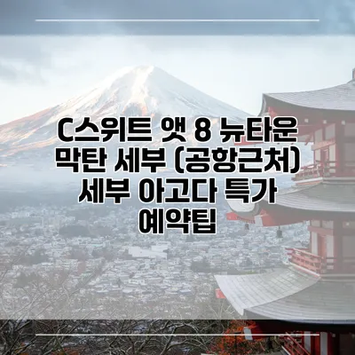 C스위트 앳 8 뉴타운 막탄 세부 (공항근처) 세부 아고다 특가 예약팁