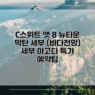C스위트 앳 8 뉴타운 막탄 세부 (바다전망) 세부 아고다 특가 예약팁