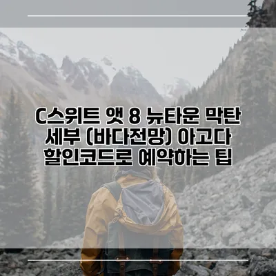 C스위트 앳 8 뉴타운 막탄 세부 (바다전망) 아고다 할인코드로 예약하는 팁