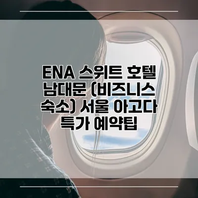 ENA 스위트 호텔 남대문 (비즈니스 숙소) 서울 아고다 특가 예약팁