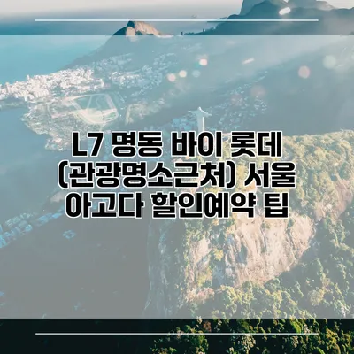 L7 명동 바이 롯데 (관광명소근처) 서울 아고다 할인예약 팁