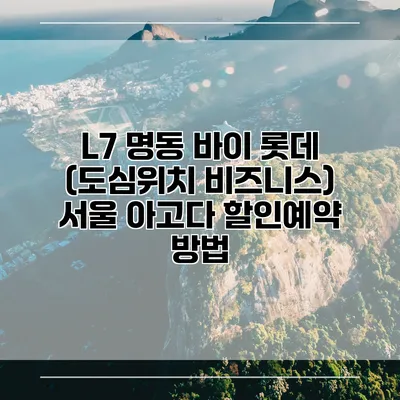 L7 명동 바이 롯데 (도심위치 비즈니스) 서울 아고다 할인예약 방법