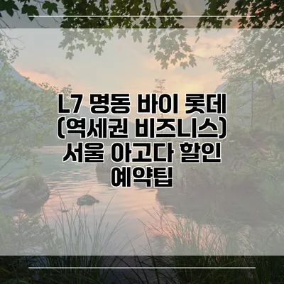 L7 명동 바이 롯데 (역세권 비즈니스) 서울 아고다 할인 예약팁