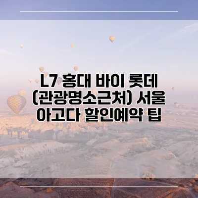L7 홍대 바이 롯데 (관광명소근처) 서울 아고다 할인예약 팁