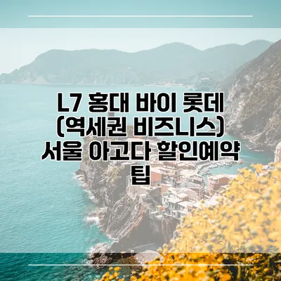 L7 홍대 바이 롯데 (역세권 비즈니스) 서울 아고다 할인예약 팁