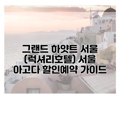 그랜드 하얏트 서울 (럭셔리호텔) 서울 아고다 할인예약 가이드