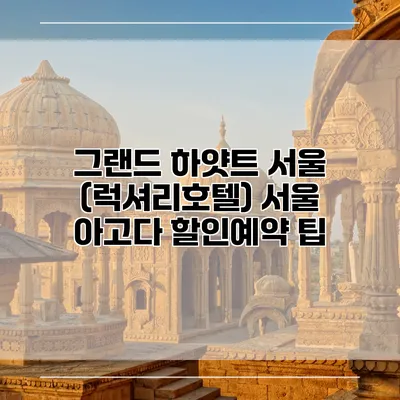 그랜드 하얏트 서울 (럭셔리호텔) 서울 아고다 할인예약 팁