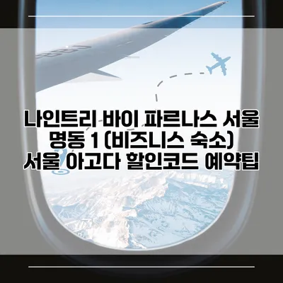 나인트리 바이 파르나스 서울 명동 1 (비즈니스 숙소) 서울 아고다 할인코드 예약팁