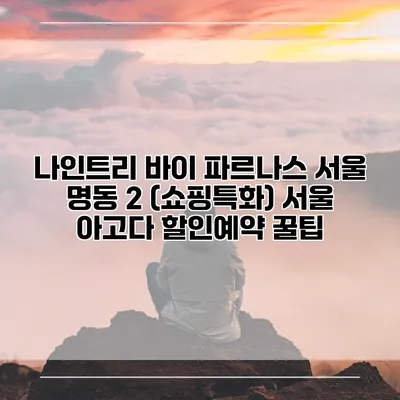 나인트리 바이 파르나스 서울 명동 2 (쇼핑특화) 서울 아고다 할인예약 꿀팁
