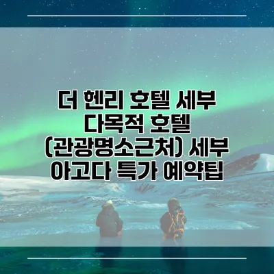 더 헨리 호텔 세부 다목적 호텔 (관광명소근처) 세부 아고다 특가 예약팁