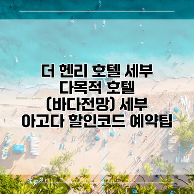 더 헨리 호텔 세부 다목적 호텔 (바다전망) 세부 아고다 할인코드 예약팁