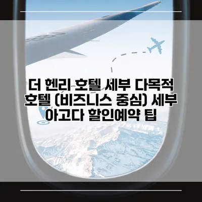 더 헨리 호텔 세부 다목적 호텔 (비즈니스 중심) 세부 아고다 할인예약 팁