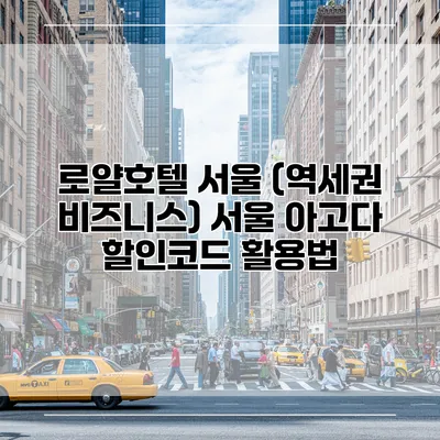 로얄호텔 서울 (역세권 비즈니스) 서울 아고다 할인코드 활용법