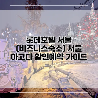 롯데호텔 서울 (비즈니스숙소) 서울 아고다 할인예약 가이드