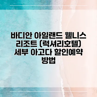바디안 아일랜드 웰니스 리조트 (럭셔리호텔) 세부 아고다 할인예약 방법