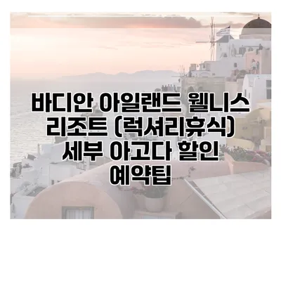 바디안 아일랜드 웰니스 리조트 (럭셔리휴식) 세부 아고다 할인 예약팁
