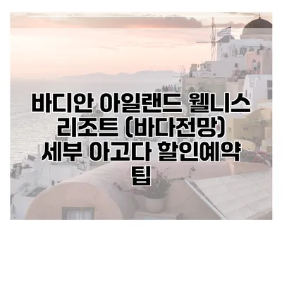 바디안 아일랜드 웰니스 리조트 (바다전망) 세부 아고다 할인예약 팁