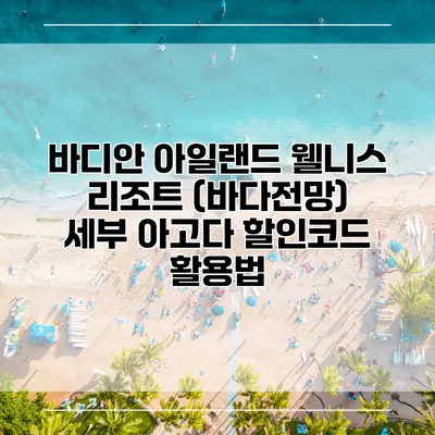 바디안 아일랜드 웰니스 리조트 (바다전망) 세부 아고다 할인코드 활용법