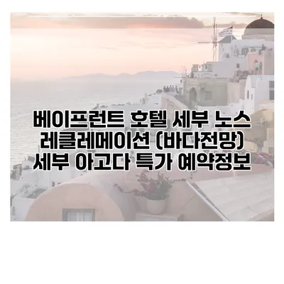 베이프런트 호텔 세부 노스 레클레메이션 (바다전망) 세부 아고다 특가 예약정보
