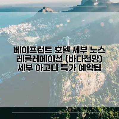 베이프런트 호텔 세부 노스 레클레메이션 (바다전망) 세부 아고다 특가 예약팁