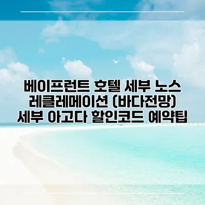 베이프런트 호텔 세부 노스 레클레메이션 (바다전망) 세부 아고다 할인코드 예약팁