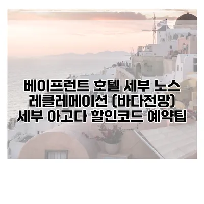 베이프런트 호텔 세부 노스 레클레메이션 (바다전망) 세부 아고다 할인코드 예약팁