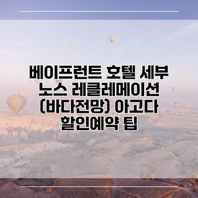 베이프런트 호텔 세부 노스 레클레메이션 (바다전망) 아고다 할인예약 팁