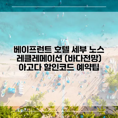 베이프런트 호텔 세부 노스 레클레메이션 (바다전망) 아고다 할인코드 예약팁