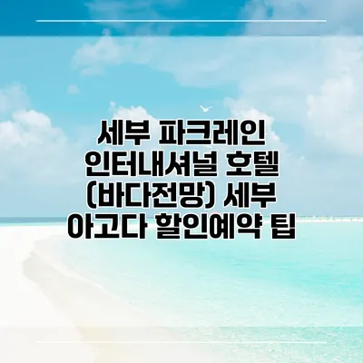 세부 파크레인 인터내셔널 호텔 (바다전망) 세부 아고다 할인예약 팁