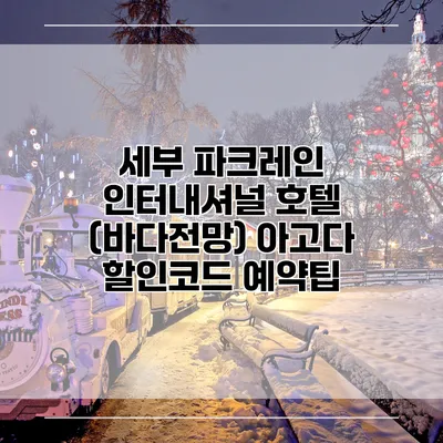 세부 파크레인 인터내셔널 호텔 (바다전망) 아고다 할인코드 예약팁