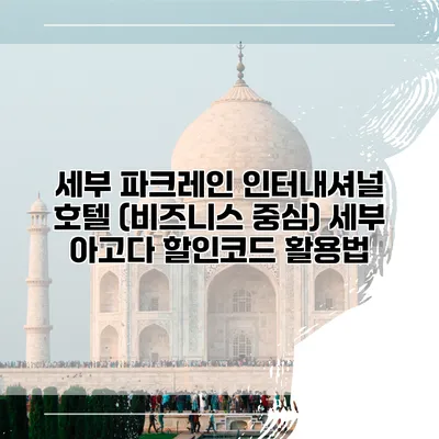 세부 파크레인 인터내셔널 호텔 (비즈니스 중심) 세부 아고다 할인코드 활용법