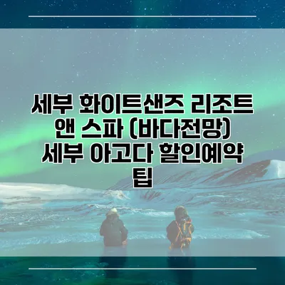 세부 화이트샌즈 리조트 앤 스파 (바다전망) 세부 아고다 할인예약 팁