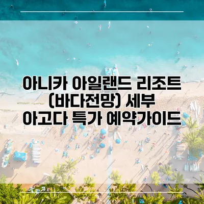 아니카 아일랜드 리조트 (바다전망) 세부 아고다 특가 예약가이드