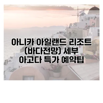 아니카 아일랜드 리조트 (바다전망) 세부 아고다 특가 예약팁