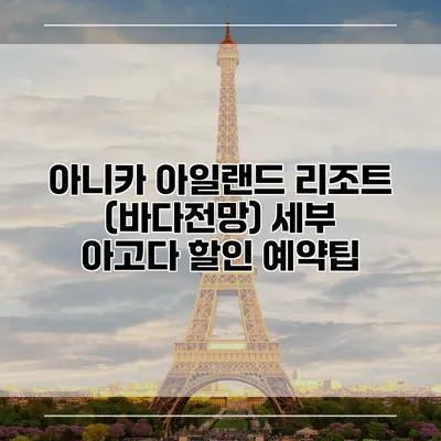 아니카 아일랜드 리조트 (바다전망) 세부 아고다 할인 예약팁