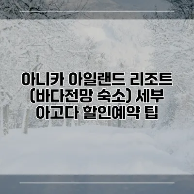 아니카 아일랜드 리조트 (바다전망 숙소) 세부 아고다 할인예약 팁