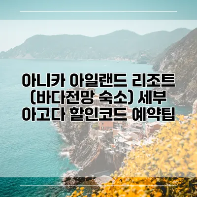 아니카 아일랜드 리조트 (바다전망 숙소) 세부 아고다 할인코드 예약팁