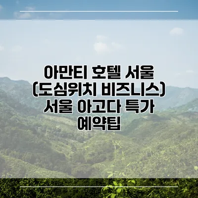 아만티 호텔 서울 (도심위치 비즈니스) 서울 아고다 특가 예약팁