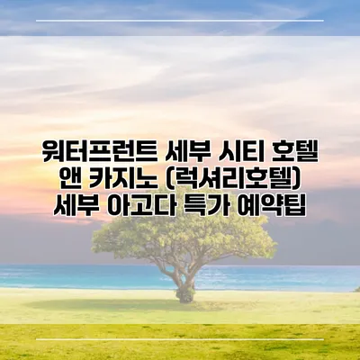 워터프런트 세부 시티 호텔 앤 카지노 (럭셔리호텔) 세부 아고다 특가 예약팁
