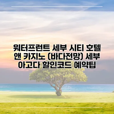 워터프런트 세부 시티 호텔 앤 카지노 (바다전망) 세부 아고다 할인코드 예약팁