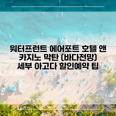 워터프런트 에어포트 호텔 앤 카지노 막탄 (바다전망) 세부 아고다 할인예약 팁