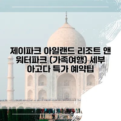 제이파크 아일랜드 리조트 앤 워터파크 (가족여행) 세부 아고다 특가 예약팁