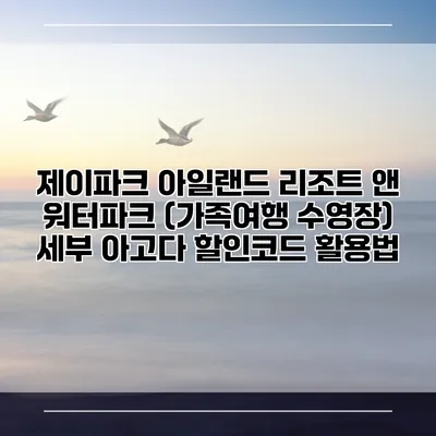 제이파크 아일랜드 리조트 앤 워터파크 (가족여행 수영장) 세부 아고다 할인코드 활용법