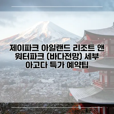 제이파크 아일랜드 리조트 앤 워터파크 (바다전망) 세부 아고다 특가 예약팁