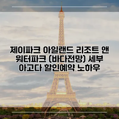 제이파크 아일랜드 리조트 앤 워터파크 (바다전망) 세부 아고다 할인예약 노하우
