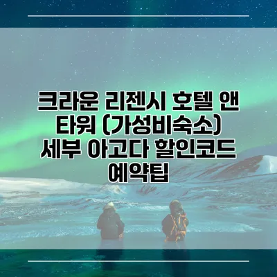크라운 리젠시 호텔 앤 타워 (가성비숙소) 세부 아고다 할인코드 예약팁