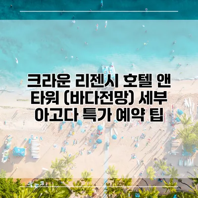 크라운 리젠시 호텔 앤 타워 (바다전망) 세부 아고다 특가 예약 팁