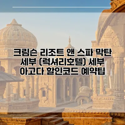 크림슨 리조트 앤 스파 막탄 세부 (럭셔리호텔) 세부 아고다 할인코드 예약팁