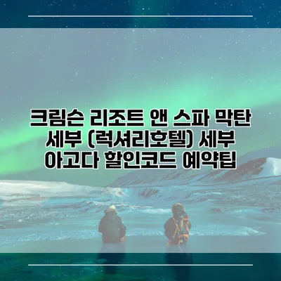 크림슨 리조트 앤 스파 막탄 세부 (럭셔리호텔) 세부 아고다 할인코드 예약팁